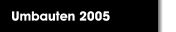 Umbauten 2005